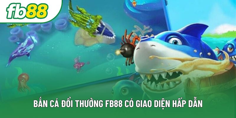 Bắn cá đổi thưởng FB88 có giao diện hấp dẫn Bắn cá đổi thưởng FB88 có giao diện hấp dẫn