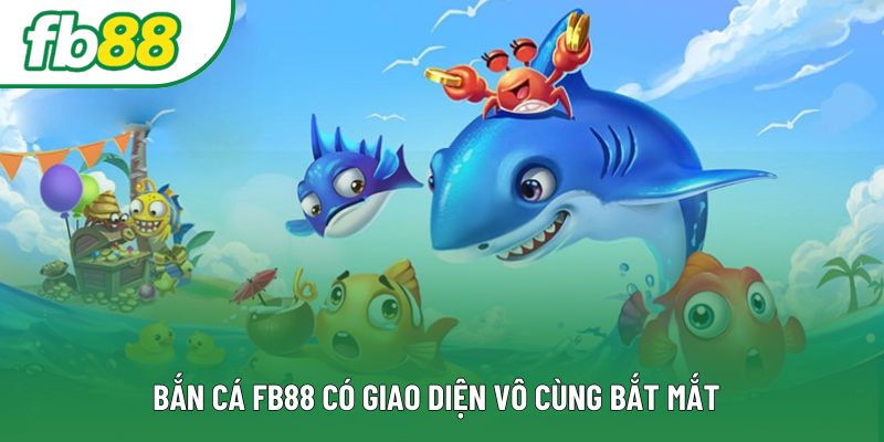 Bắn cá FB88 có giao diện vô cùng bắt mắt