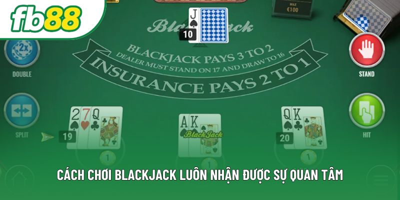 Cách chơi blackjack luôn nhận được sự quan tâm