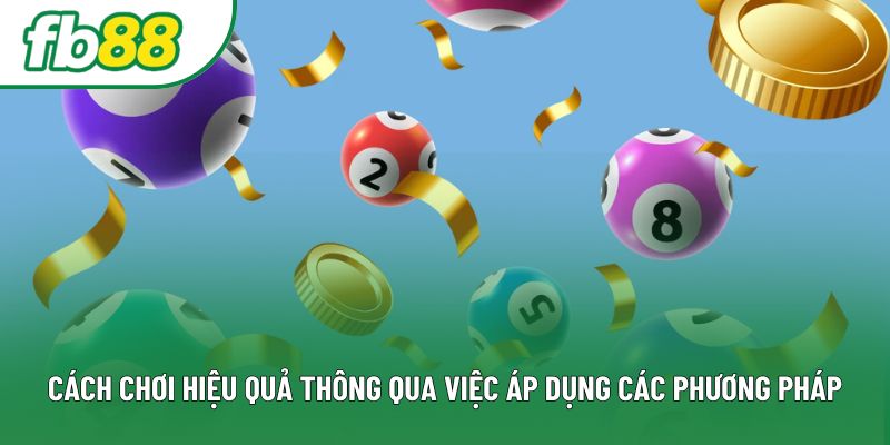 Cách chơi hiệu quả thông qua việc áp dụng các phương pháp Cách chơi hiệu quả thông qua việc áp dụng các phương pháp
