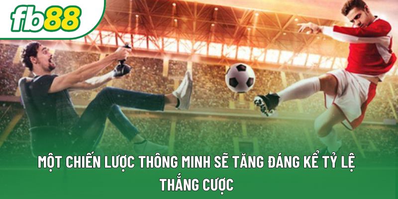 Một chiến lược thông minh sẽ tăng đáng kể tỷ lệ thắng cược Một chiến lược thông minh sẽ tăng đáng kể tỷ lệ thắng cược
