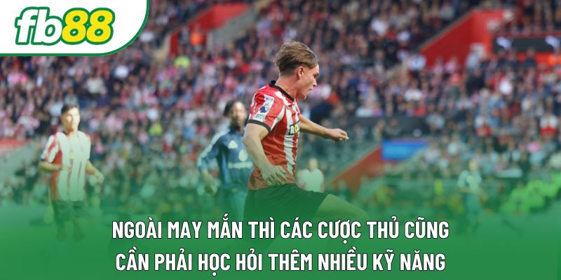 Ngoài may mắn thì các cược thủ cũng cần phải học hỏi thêm nhiều kỹ năng Ngoài may mắn thì các cược thủ cũng cần phải học hỏi thêm nhiều kỹ năng