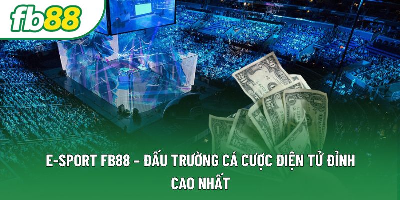 E-Sport Fb88 – Đấu Trường Cá Cược Điện Tử Đỉnh Cao Nhất