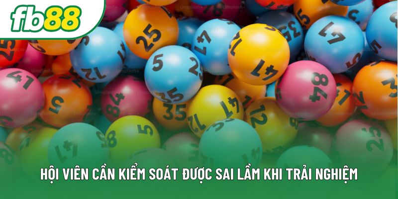 Hội viên cần kiểm soát được sai lầm khi trải nghiệm Hội viên cần kiểm soát được sai lầm khi trải nghiệm