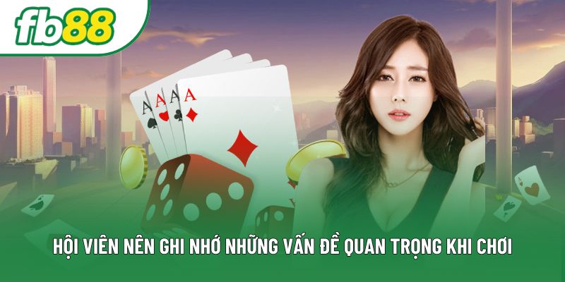 Hội viên nên ghi nhớ những vấn đề quan trọng khi chơi Hội viên nên ghi nhớ những vấn đề quan trọng khi chơi