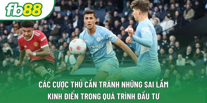 Các cược thủ cần tránh những sai lầm kinh điển trong quá trình đầu tư Các cược thủ cần tránh những sai lầm kinh điển trong quá trình đầu tư