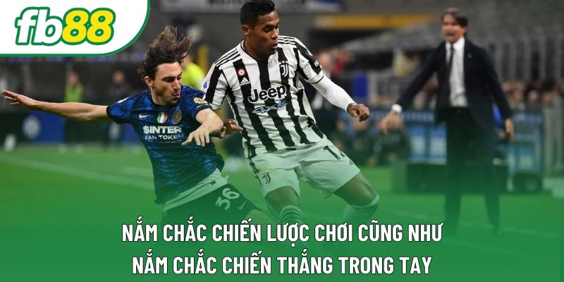 Nắm chắc chiến lược chơi cũng như nắm chắc chiến thắng trong tay Nắm chắc chiến lược chơi cũng như nắm chắc chiến thắng trong tay