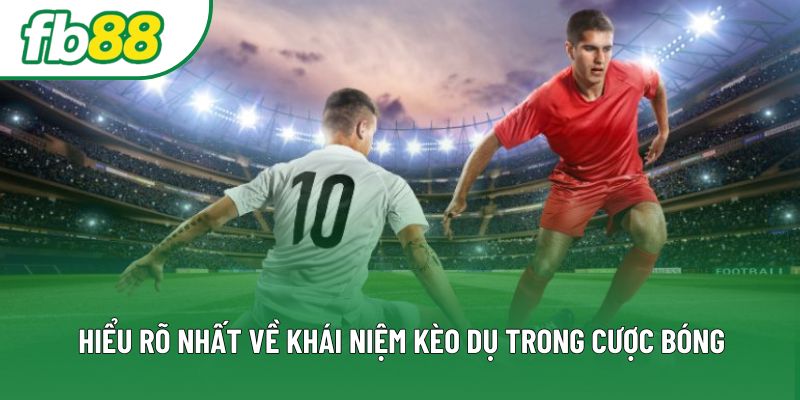 Hiểu rõ nhất về khái niệm kèo dụ trong cược bóng Hiểu rõ nhất về khái niệm kèo dụ trong cược bóng