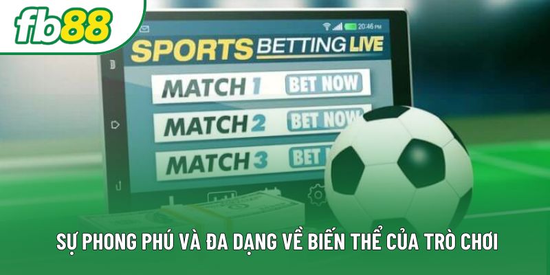 Sự phong phú và đa dạng về biến thể của trò chơi Sự phong phú và đa dạng về biến thể của trò chơi