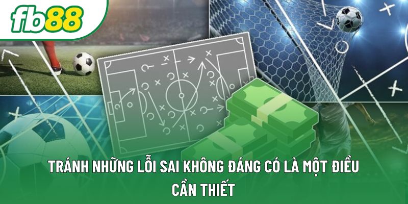 Tránh những lỗi sai không đáng có là một điều cần thiết Tránh những lỗi sai không đáng có là một điều cần thiết