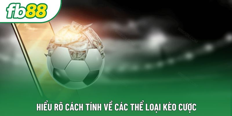 Hiểu rõ cách tính về các thể loại kèo cược Hiểu rõ cách tính về các thể loại kèo cược