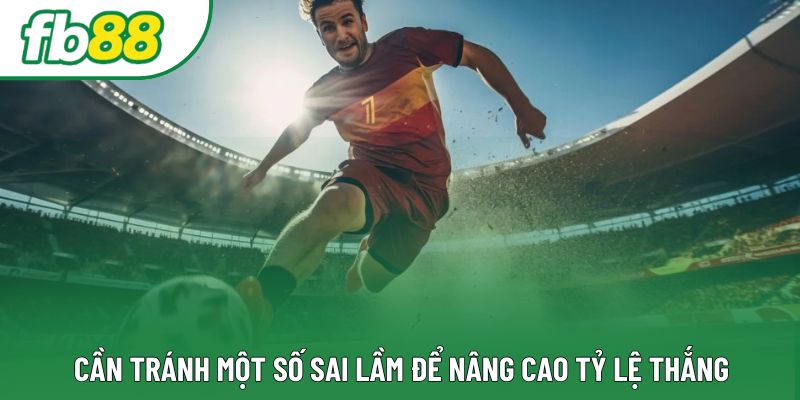 Cần tránh một số sai lầm để nâng cao tỷ lệ thắng Cần tránh một số sai lầm để nâng cao tỷ lệ thắng