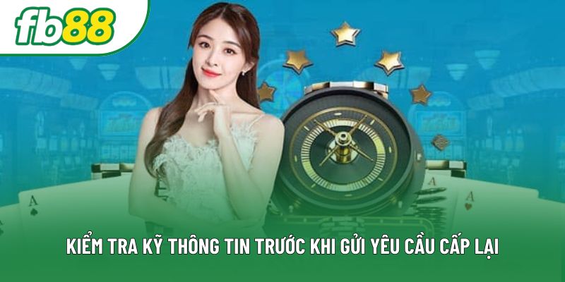 Kiểm tra kỹ thông tin trước khi gửi yêu cầu cấp lại Kiểm tra kỹ thông tin trước khi gửi yêu cầu cấp lại