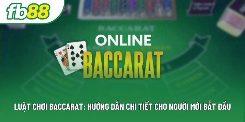 Luật Chơi Baccarat: Hướng Dẫn Chi Tiết Cho Người Mới Bắt Đầu