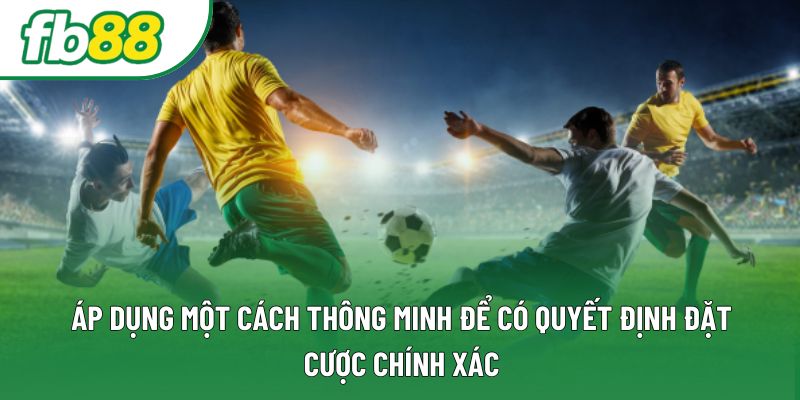Áp dụng một cách thông minh để có quyết định đặt cược chính xác Áp dụng một cách thông minh để có quyết định đặt cược chính xác