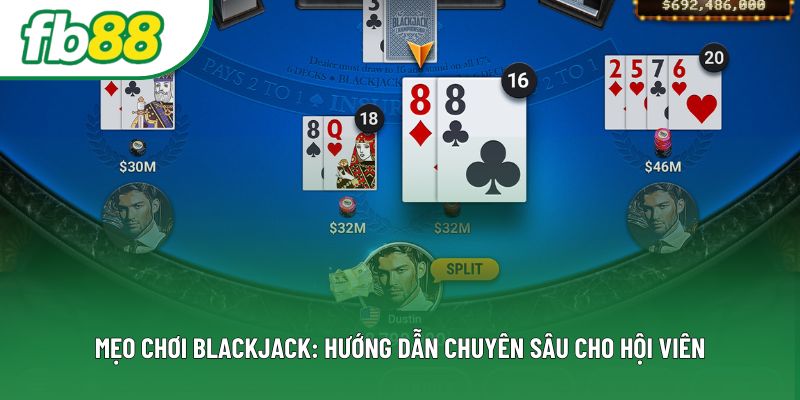 Mẹo Chơi Blackjack: Hướng Dẫn Chuyên Sâu Cho Hội Viên