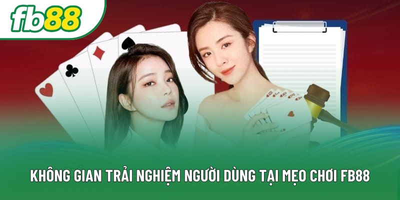 Không gian trải nghiệm người dùng tại mẹo chơi Fb88 Không gian trải nghiệm người dùng tại mẹo chơi Fb88