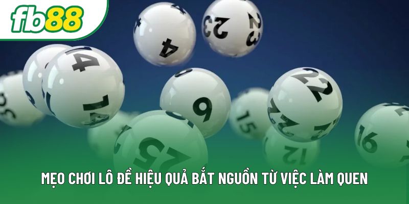 Mẹo chơi lô đề hiệu quả bắt nguồn từ việc làm quen Mẹo chơi lô đề hiệu quả bắt nguồn từ việc làm quen