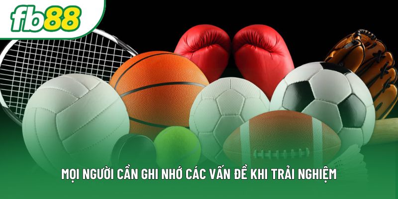 Mọi người cần ghi nhớ các vấn đề khi trải nghiệm Mọi người cần ghi nhớ các vấn đề khi trải nghiệm