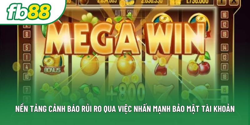Nền tảng cảnh báo rủi ro qua việc nhấn mạnh bảo mật tài khoản Nền tảng cảnh báo rủi ro qua việc nhấn mạnh bảo mật tài khoản