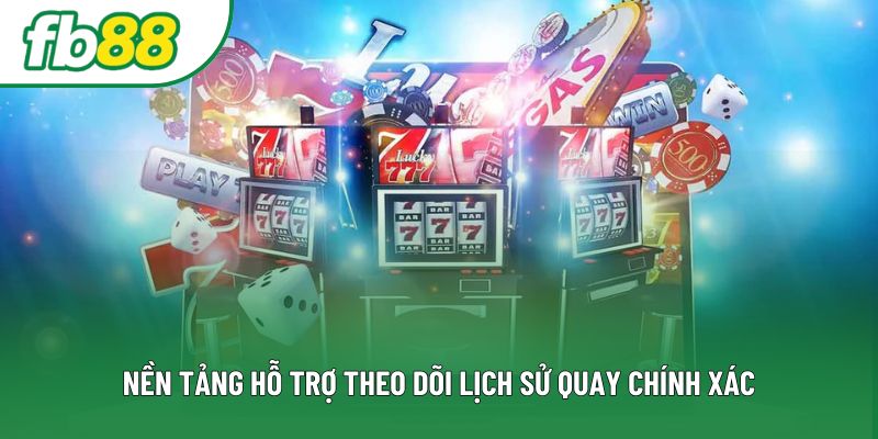 Nền tảng hỗ trợ theo dõi lịch sử quay chính xác Nền tảng hỗ trợ theo dõi lịch sử quay chính xác