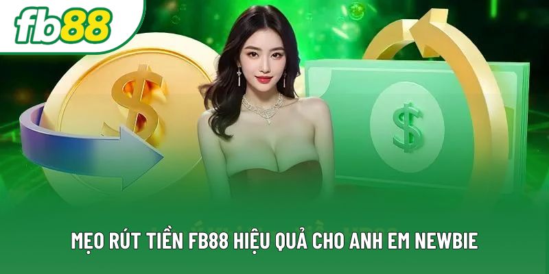 Mẹo rút tiền FB88 hiệu quả cho anh em newbie Mẹo rút tiền FB88 hiệu quả cho anh em newbie