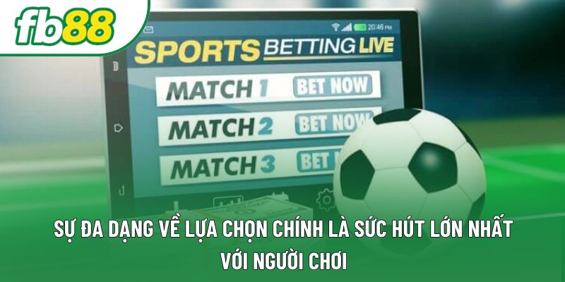 Sự đa dạng về lựa chọn chính là sức hút lớn nhất với người chơi Sự đa dạng về lựa chọn chính là sức hút lớn nhất với người chơi
