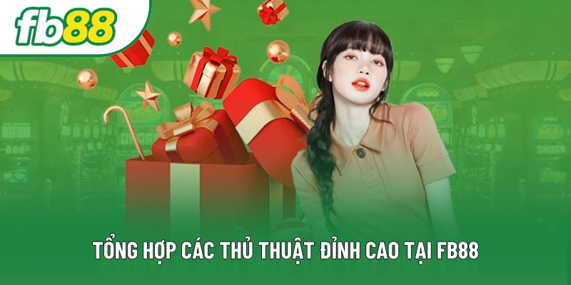 Tổng hợp các thủ thuật đỉnh cao tại FB88 Tổng hợp các thủ thuật đỉnh cao tại FB88