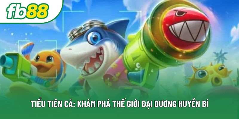 Tiểu Tiên Cá: Bước Vào Hành Trình Chinh Phục Đại Dương