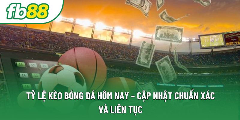 Tỷ Lệ Kèo Bóng Đá Hôm Nay – Cập Nhật Chuẩn Xác Và Liên Tục
