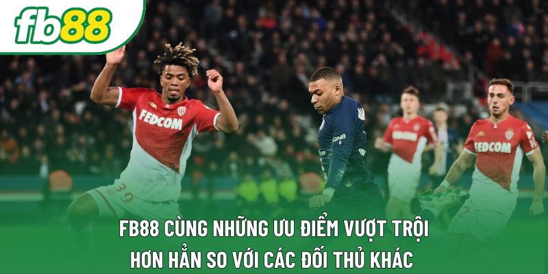 FB88 cùng những ưu điểm vượt trội hơn hẳn so với các đối thủ khác FB88 cùng những ưu điểm vượt trội hơn hẳn so với các đối thủ khác