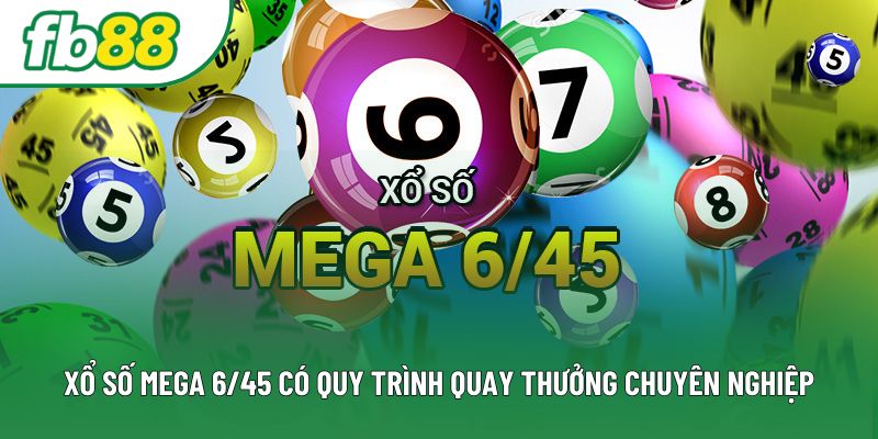 Xổ số mega 6/45 có quy trình quay thưởng chuyên nghiệp Xổ số mega 6/45 có quy trình quay thưởng chuyên nghiệp