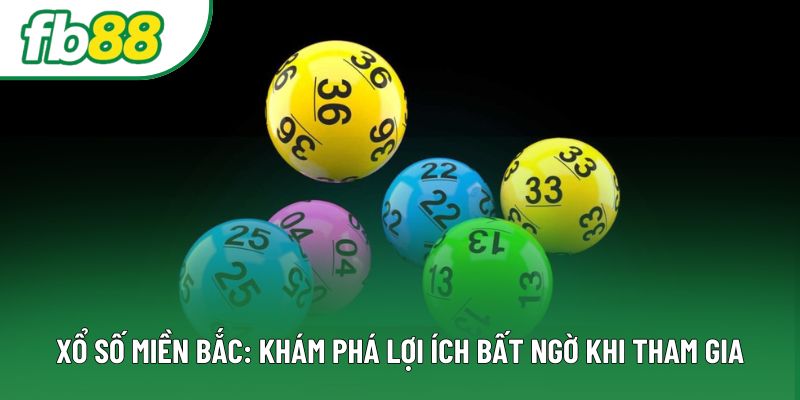 Xổ Số Miền Bắc: Khám Phá Lợi Ích Bất Ngờ Khi Tham Gia