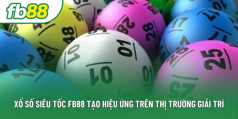 Xổ số siêu tốc FB88 tạo hiệu ứng trên thị trường giải trí Xổ số siêu tốc FB88 tạo hiệu ứng trên thị trường giải trí
