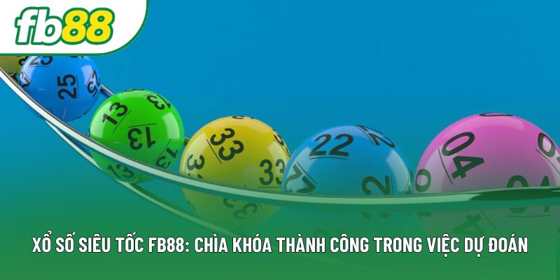Xổ Số Siêu Tốc Fb88: Chìa Khóa Thành Công Trong Việc Dự Đoán