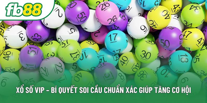 Xổ Số Vip – Bí Quyết Soi Cầu Chuẩn Xác Giúp Tăng Cơ Hội